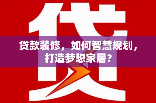 前锋贷款装修，如何智慧规划，打造梦想家居？