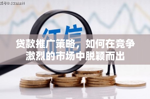 前锋贷款推广策略，如何在竞争激烈的市场中脱颖而出