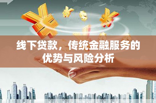 前锋线下贷款，传统金融服务的优势与风险分析