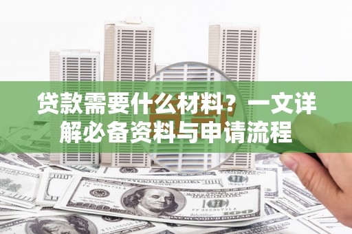 前锋贷款需要什么材料？一文详解必备资料与申请流程