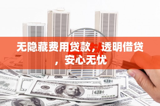 前锋无隐藏费用贷款，透明借贷，安心无忧