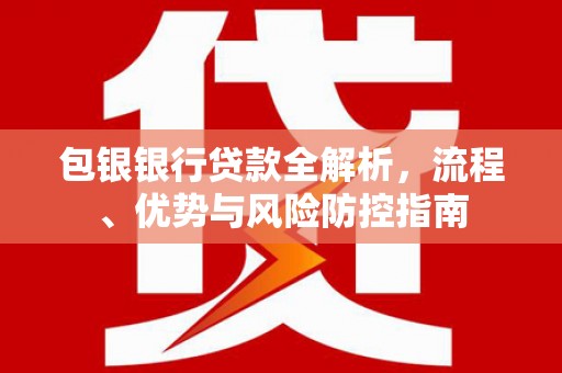 前锋包银银行贷款全解析，流程、优势与风险防控指南