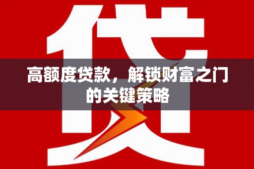 前锋高额度贷款，解锁财富之门的关键策略