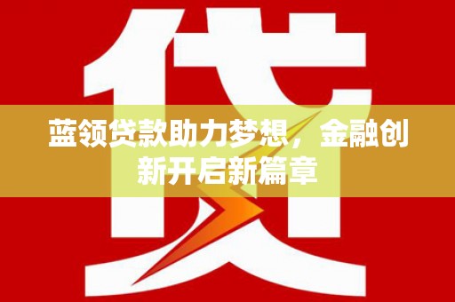 前锋蓝领贷款助力梦想，金融创新开启新篇章