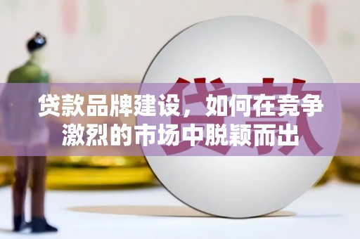 前锋贷款品牌建设，如何在竞争激烈的市场中脱颖而出