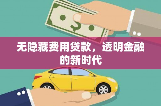 前锋无隐藏费用贷款，透明金融的新时代