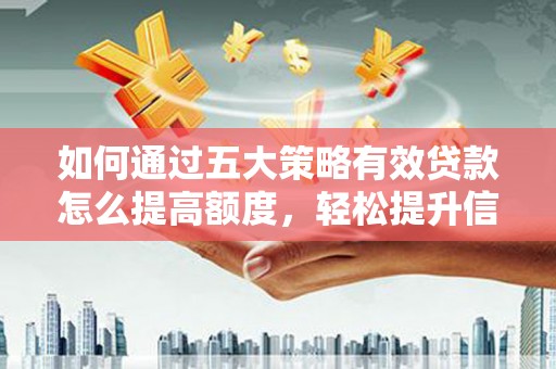 前锋如何通过五大策略有效贷款怎么提高额度，轻松提升信用价值