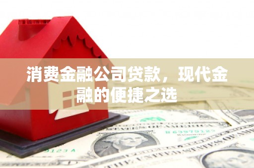 前锋消费金融公司贷款，现代金融的便捷之选