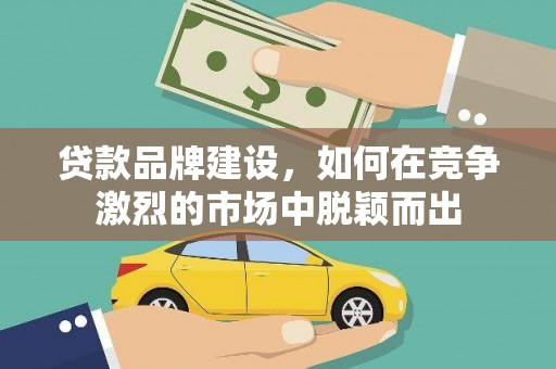 前锋贷款品牌建设，如何在竞争激烈的市场中脱颖而出