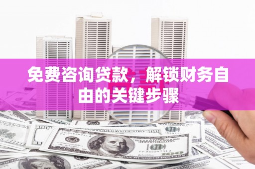 前锋免费咨询贷款，解锁财务自由的关键步骤