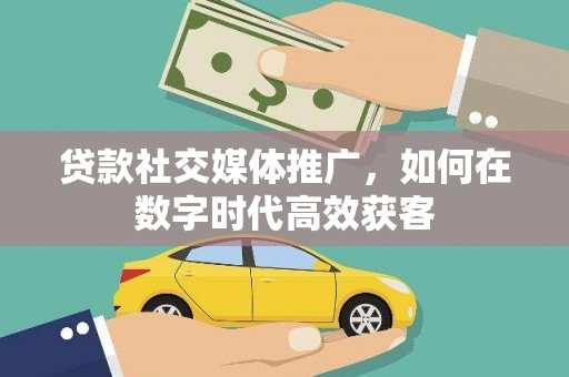 前锋贷款社交媒体推广，如何在数字时代高效获客