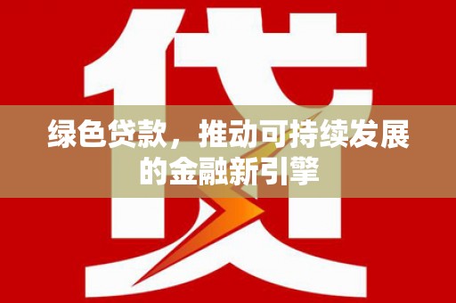 前锋绿色贷款，推动可持续发展的金融新引擎