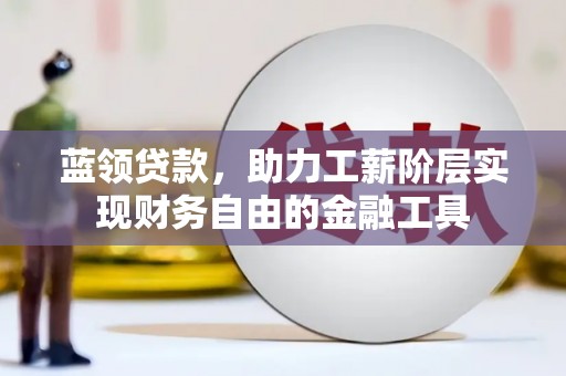 前锋蓝领贷款，助力工薪阶层实现财务自由的金融工具