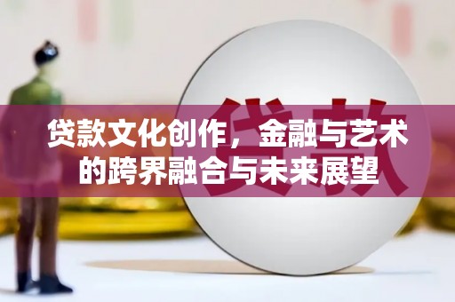 前锋贷款文化创作，金融与艺术的跨界融合与未来展望