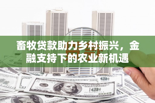 前锋畜牧贷款助力乡村振兴，金融支持下的农业新机遇