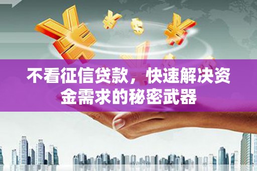 前锋不看征信贷款，快速解决资金需求的秘密武器