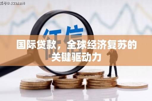 前锋国际贷款，全球经济复苏的关键驱动力