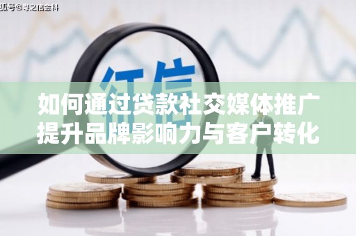 前锋如何通过贷款社交媒体推广提升品牌影响力与客户转化率