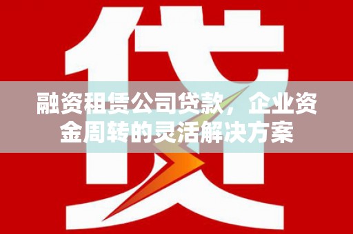 前锋融资租赁公司贷款，企业资金周转的灵活解决方案