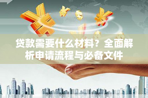 前锋贷款需要什么材料？全面解析申请流程与必备文件