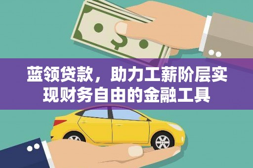 前锋蓝领贷款，助力工薪阶层实现财务自由的金融工具