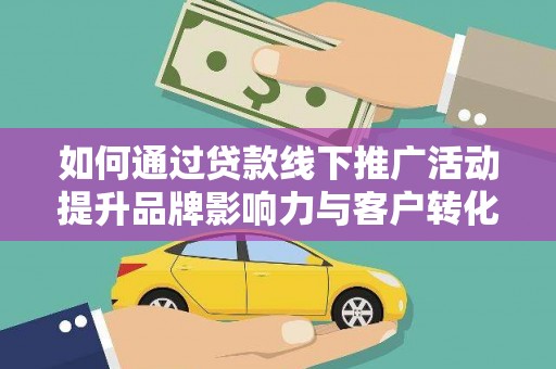 前锋如何通过贷款线下推广活动提升品牌影响力与客户转化率