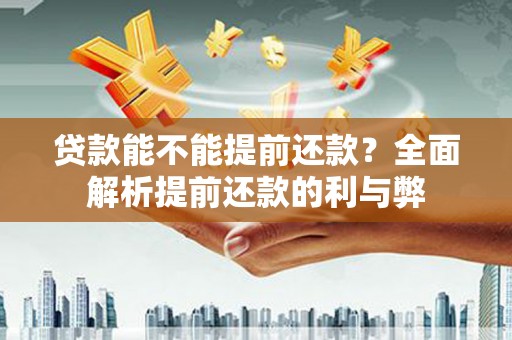 前锋贷款能不能提前还款？全面解析提前还款的利与弊