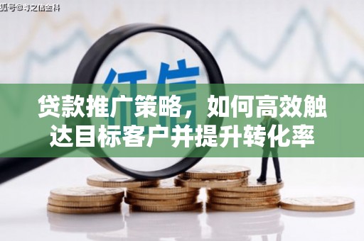 前锋贷款推广策略，如何高效触达目标客户并提升转化率
