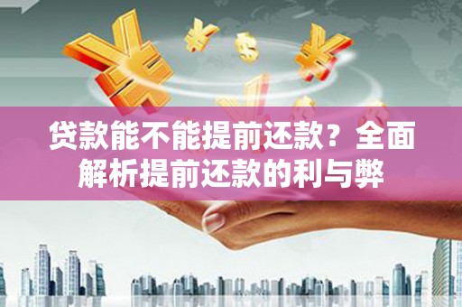 前锋贷款能不能提前还款？全面解析提前还款的利与弊