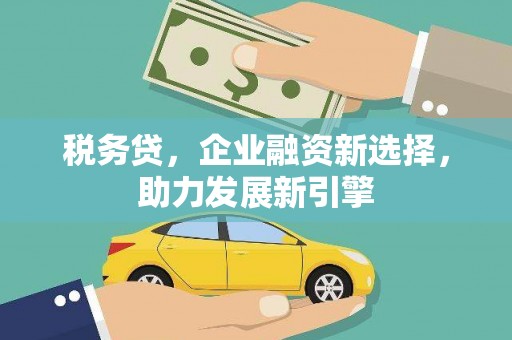 前锋税务贷，企业融资新选择，助力发展新引擎