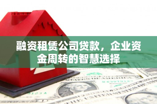 前锋融资租赁公司贷款，企业资金周转的智慧选择