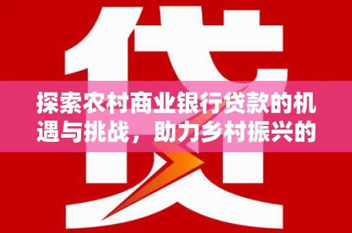前锋探索农村商业银行贷款的机遇与挑战，助力乡村振兴的金融引擎