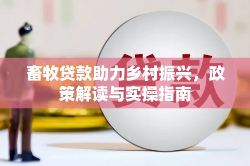 前锋畜牧贷款助力乡村振兴，政策解读与实操指南