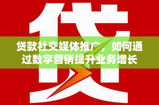 前锋贷款社交媒体推广，如何通过数字营销提升业务增长