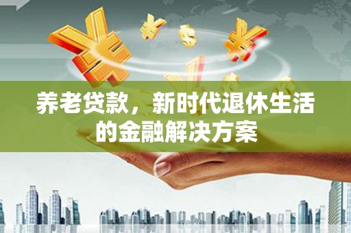 前锋养老贷款，新时代退休生活的金融解决方案