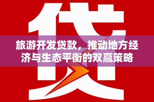 前锋旅游开发贷款，推动地方经济与生态平衡的双赢策略