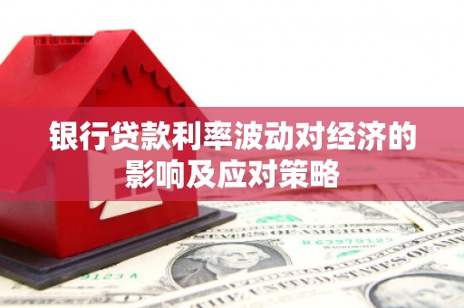 前锋银行贷款利率波动对经济的影响及应对策略