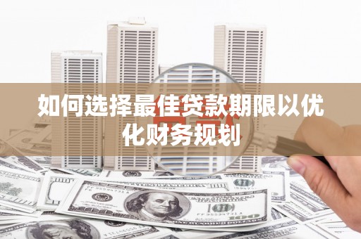 前锋如何选择最佳贷款期限以优化财务规划