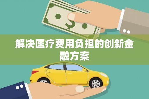 前锋解决医疗费用负担的创新金融方案