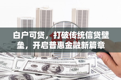 前锋白户可贷，打破传统信贷壁垒，开启普惠金融新篇章