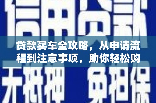 前锋贷款买车全攻略，从申请流程到注意事项，助你轻松购车