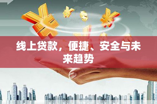 前锋线上贷款，便捷、安全与未来趋势
