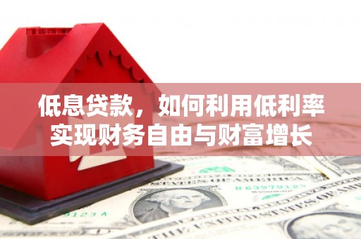 前锋低息贷款，如何利用低利率实现财务自由与财富增长